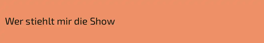 Wer stiehlt mir die Show